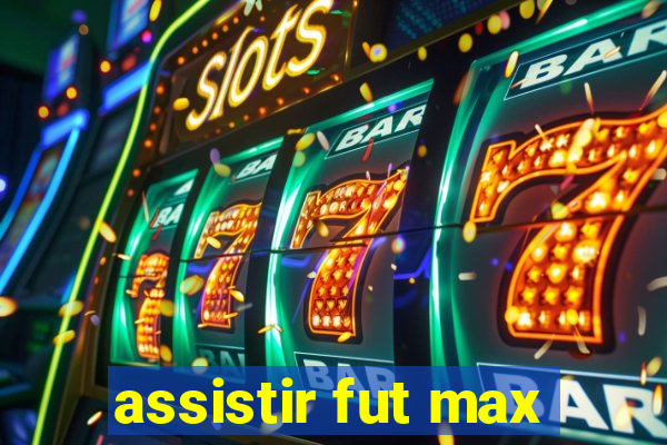 assistir fut max